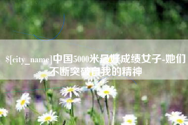 乐清中国5000米最好成绩女子-她们不断突破自我的精神