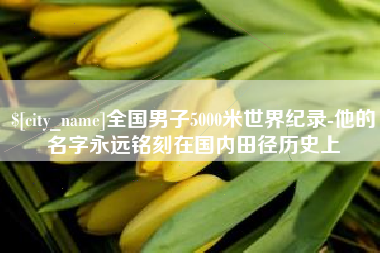 乐清全国男子5000米世界纪录-他的名字永远铭刻在国内田径历史上