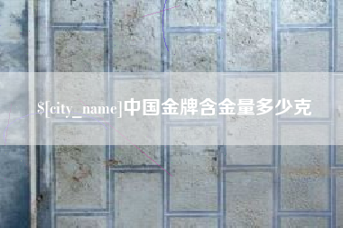 乐清中国金牌含金量多少克