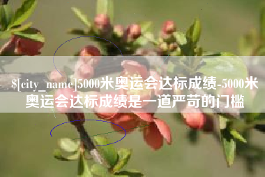 乐清5000米奥运会达标成绩-5000米奥运会达标成绩是一道严苛的门槛
