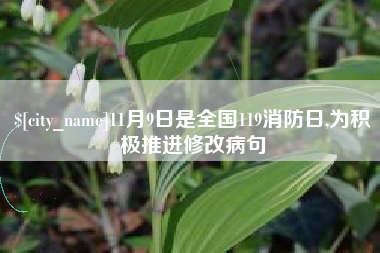 乐清11月9日是全国119消防日,为积极推进修改病句
