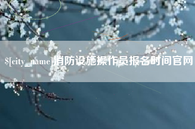乐清消防设施操作员报名时间官网