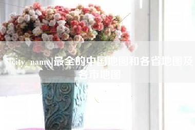 乐清最全的中国地图和各省地图及各市地图