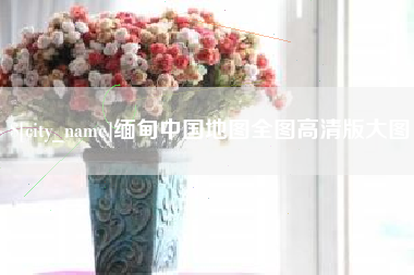 乐清缅甸中国地图全图高清版大图