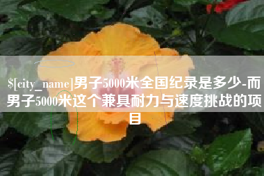乐清男子5000米全国纪录是多少-而男子5000米这个兼具耐力与速度挑战的项目