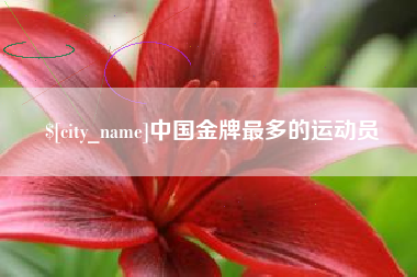 乐清中国金牌最多的运动员