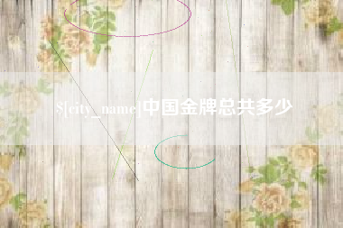 乐清中国金牌总共多少