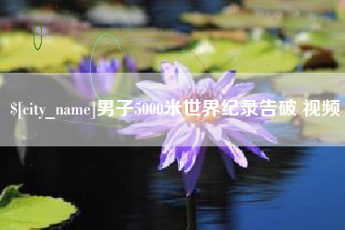 乐清男子5000米世界纪录告破 视频