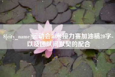 乐清运动会50米接力赛加油稿20字-以及团队间默契的配合